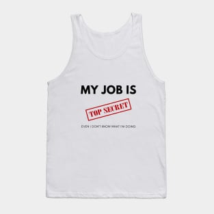 My Job is TOP SECRET. Even I don't know what I'm doing Tank Top